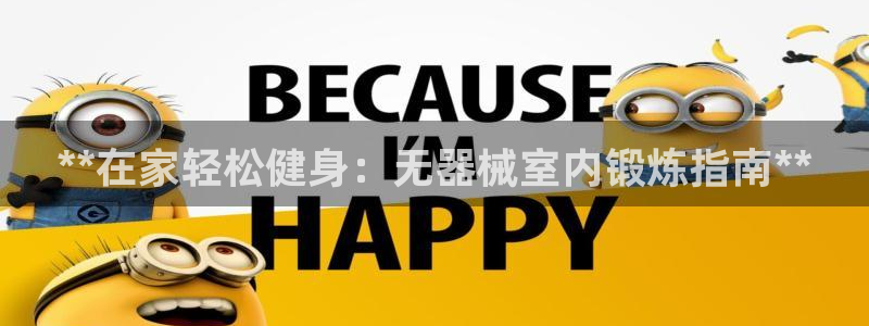 尊龙凯时老板是谁：**在家轻松健身：无器械室内锻炼指