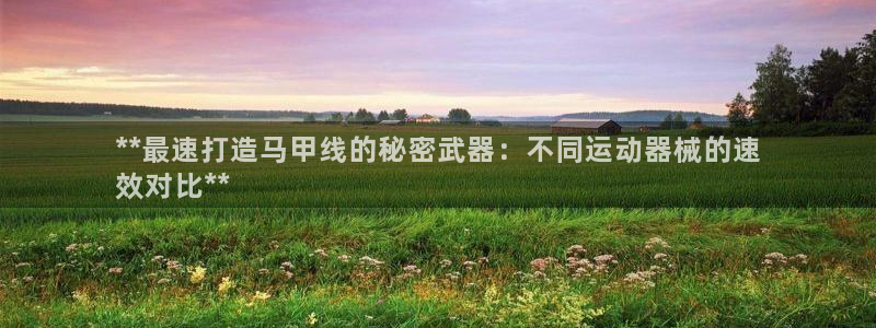尊龙人生就是博客服：**最速打造马甲线的秘密武器：不