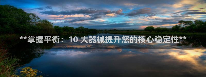 下载尊龙：**掌握平衡：10 大器械提升您的核心稳定