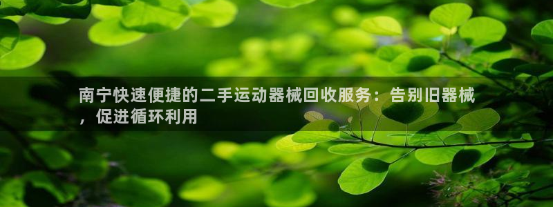 尊龙光学怎么样：南宁快速便捷的二手运动器械回收服务：