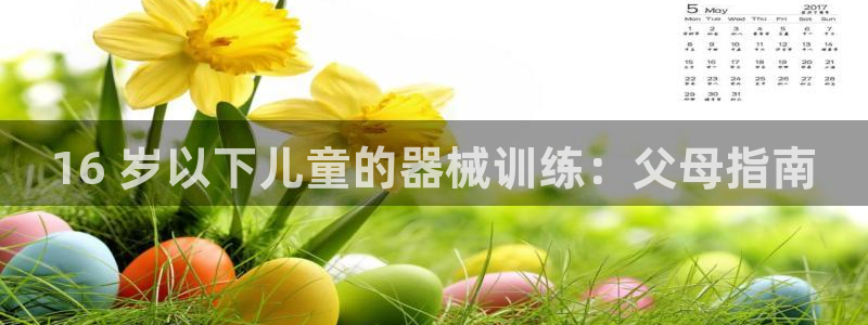 尊龙网址苹果版下载：16 岁以下儿童的器械训练：父母