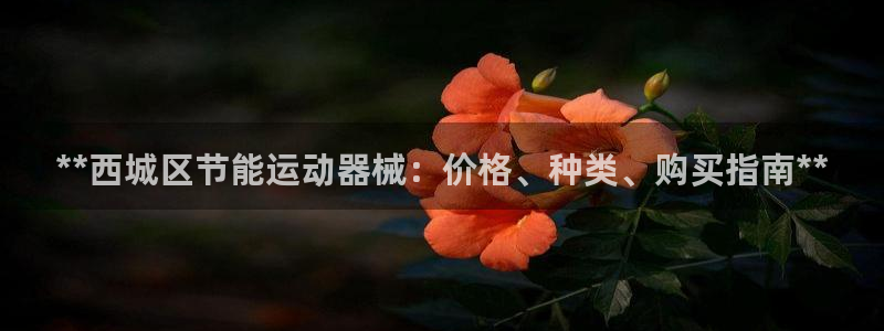 尊龙d88会员：**西城区节能运动器械：价格、种类、