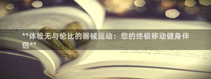 尊龙z6网址：**体验无与伦比的器械运动：您的终极移