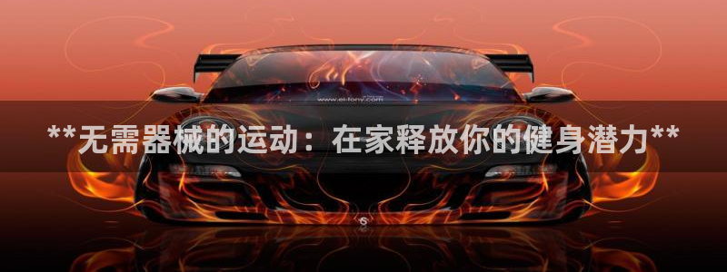 尊龙凯时代理能提出来不：**无需器械的运动：在家释放