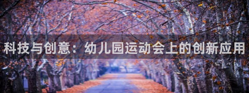 尊龙人生就是博网站下载：科技与创意：幼儿园运动会上的创新应用