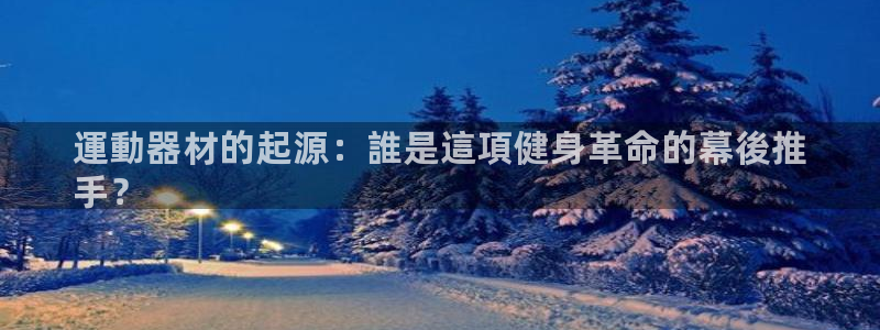 kb88凯时SO权威AG发财网：運動器材的起源：誰是